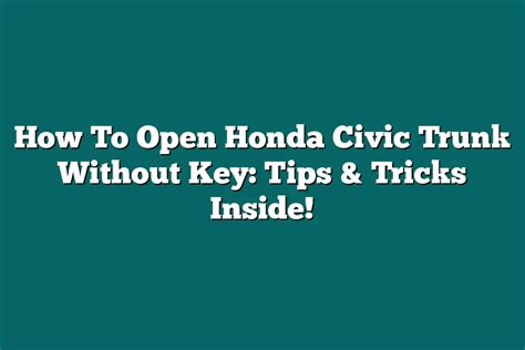 How To Open Honda Civic Trunk Without Key: Tips & Tricks Inside!.